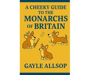 A cheeky guide to the monarchs of Britain: A witty romp through 1,000 years of kings, queens, scandals and crown-shaped chaos