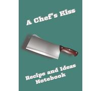 A Chef's Kiss: Recipe and Ideas Notebook | Blank Recipe and Notebook | Personal Chef and Home Cooks Journal | 100 pages | 7x10 inches