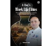 A Chef's Work Life Ethics: Leadership, Discipline, Professional Values & Career Success in Hospitality | Shailendra Singh Book: The guiding principles of a culinary expert, a leader and a learner