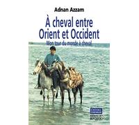 A cheval entre Orient et Occident : Mon tour du monde à cheval