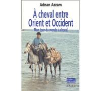 A cheval entre Orient et Occident Mon tour du monde à cheval - Adnan Azzam - Rocher Eds Du - broché - Récit