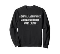 À Cheval, la Confiance se construit Un Pas après l'autre Sweatshirt