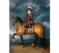 À CHEVAL, LE PORTRAIT ÉQUESTRE DANS LA France DE LA RENAISSANCE Collectif (Auteur)