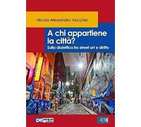A Chi Appartiene La Città? Sulla Dialettica Fra Street Art E Diritto
