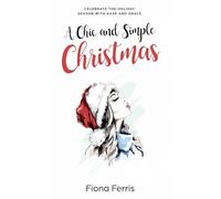 A Chic and Simple Christmas: Celebrate the holiday season with ease and grace