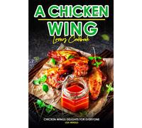 A Chicken Wing Lover's Cookbook: Chicken Wings Delights For Everyone