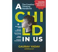 A CHILD in US: The Creative Thinking Handbook: Generate Creative Ideas and Solve Problems using the CHILD Framework