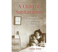 A Child of Sanitariums: A Memoir of Tuberculosis Survival and Lifelong Disability