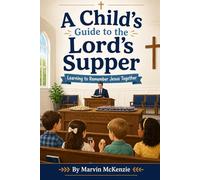 A Child’s Guide to the Lord’s Supper: Learning to Remember Jesus Together