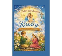 A Child’s Introduction to the Rosary: Prayers, Mysteries, and Meaning