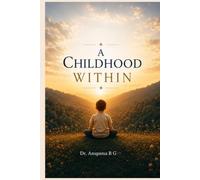 A Childhood Within: Timeless Wisdom for Nurturing Children of Character, Integrity, Compassion, and Purpose