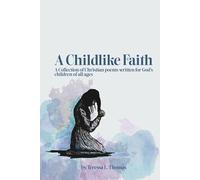 A Childlike Faith: A Collection of Christian Poems Written For God's Children of All Ages