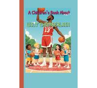 A Children’s Book About Wilt Chamberlain: The inspiring story of a boy who reached the top-on and off the basketball court.