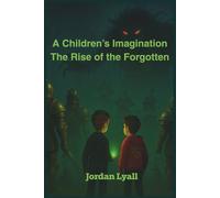 A Children's Imagination - The Rise of the Forgotten: When imagination fades, something rises to take its place.