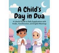 A Child's Day In Dua: A Colorful Guide to Daily Supplications with Arabic, Transliteration, and English Meanings.