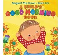 A Childs Good Morning Book by Illustrated by Karen Katz Margaret Wise Brown Illustrated by Karen Katz Margaret Wise Brown (Auteur)