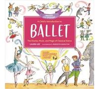 A Child's Introduction to Ballet (Revised and Updated): The Stories, Music, and Magic of Classical Dance
