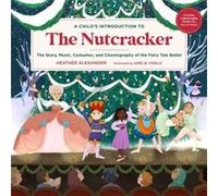 A Child's Introduction to the Nutcracker: The Story, Music, Costumes, and Choreography of the Fairy Tale Ballet