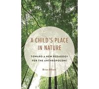 A Child's Place in Nature: Toward a New Pedagogy for the Anthropocene