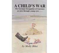 A Child's War: German Occupation of Guernsey as Seen Through Young Eyes