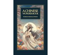 A Chinese Wonder Book: Timeless Chinese Fairy Tales and Legends - Classic Stories of Dragons, Spirits, and Ancient Wisdom from the Heart of China