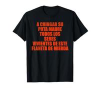 A chingar su Puta Madre Todos Los seres vivientes de este T-Shirt