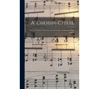 A' Choisir-Chiuil: The St. Columba Collection Of Gaelic Songs, Arranged For Part-Singing