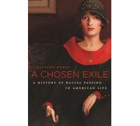 A Chosen Exile: A History of Racial Passing in American Life