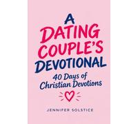 A CHRISTIAN DATING COUPLE'S DEVOTIONAL: 40 Days of Christian Devotions and Discussion Questions for Boyfriends and Girlfriends to Grow Closer to God, ... Each Other, and Build a Stronger Relationship