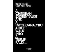 A Christian Existentialist And A Psychoanalytic Atheist Walk Into A Trump Rally Paperback Book By David Shields