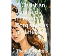 A Christian Journey Through Forgiveness and Healing