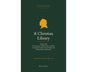 A Christian Library: Volume 20: Five Discourses of John Smith, concluded; A Funeral Sermon by Simon Patrick; and Herbert Palmer's Memorials of Godliness and Christianity