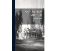 A Christian Mother: Memoirs Of Mrs. Thornley Smith