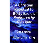 A Christian Rebuttal to Betty Eadie's Embraced by the Light