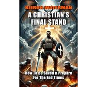 A Christian’s Final Stand: How To Be Saved & Prepare For The End Times