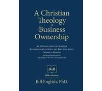 A Christian Theology Of Business Ownership: An Introduction For Christian Entrepreneurs On What The Bible Says About Owning A Business