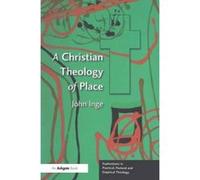 A Christian Theology of Place, Explorations in Practical, Pastoral, and Empirical Theology John Inge (Auteur)
