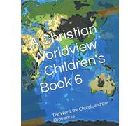 A Christian Worldview - Children's Book 6: The Word, the Church, and the Ordinances