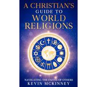 A Christian's Guide to World Religions: Navigating The Faith of Others
