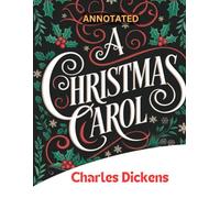 A Christmas Carol (Annotated): In Prose Being A Ghost Story of Christmas (with old color illustration by John Leech)