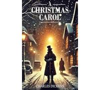 A Christmas Carol: Charles Dickens' Original Holiday Classic