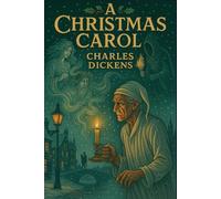 A Christmas Carol: In Prose. Being a Ghost Story of Christmas