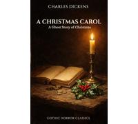 A Christmas Carol in Prose: Being a Ghost Story of Christmas: A Classic Tale of Redemption, Transformation, and Moral Reflection