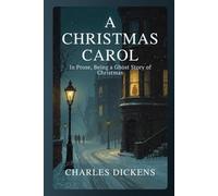 A Christmas Carol in Prose, Being a Ghost Story of Christmas: A Victorian Tale of Memory, Conscience, and Moral Renewal