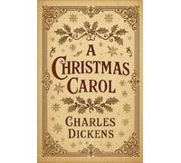 A Christmas Carol in Prose; Being a Ghost Story of Christmas: Hauntingly Beautiful Victorian Christmas Literature