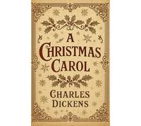 A Christmas Carol in Prose; Being a Ghost Story of Christmas: Hauntingly Beautiful Victorian Christmas Literature