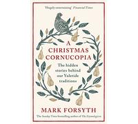 A Christmas Cornucopia: The Hidden Stories Behind Our Yuletide Traditions - And Perfect Stocking Filler for Book Lovers!