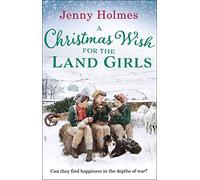 A Christmas Wish for the Land Girls: A joyful and romantic WWII Christmas saga (The Land Girls Book 3)