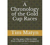 A Chronology of the Gold Cup Races: For the years 1904 to 2004 (from a Detroit fan's viewpoint)
