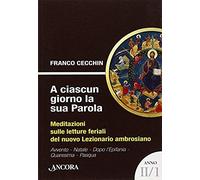 A Ciascun Giorno La Sua Parola. Meditazioni Sulle Letture Feriali Del Nuovo Lezionario Ambrosiano. Anno 2